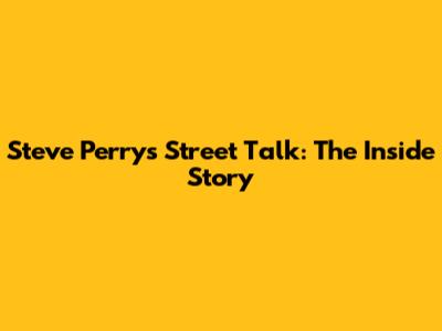 Steve Perry's Street Talk: The Inside Story