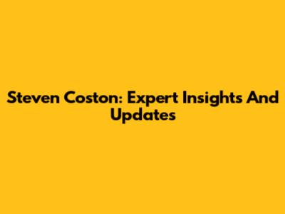 Steven Coston: Expert Insights And Updates