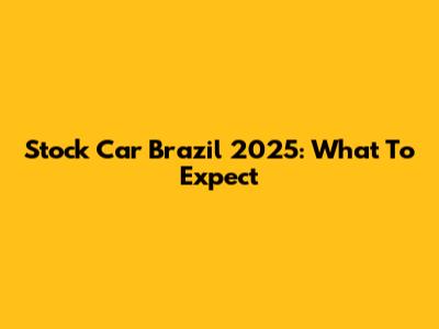 Stock Car Brazil 2025: What To Expect