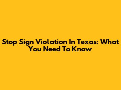 Stop Sign Violation In Texas: What You Need To Know