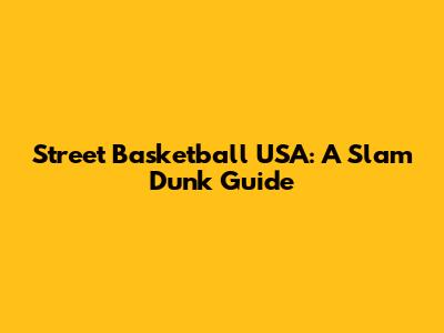 Street Basketball USA: A Slam Dunk Guide