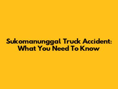 Sukomanunggal Truck Accident: What You Need To Know