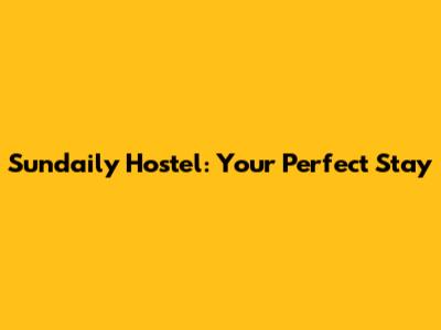 Sundaily Hostel: Your Perfect Stay