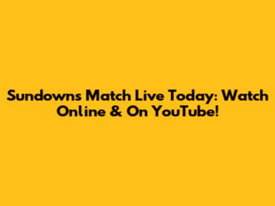 Sundowns Match Live Today: Watch Online & On YouTube!