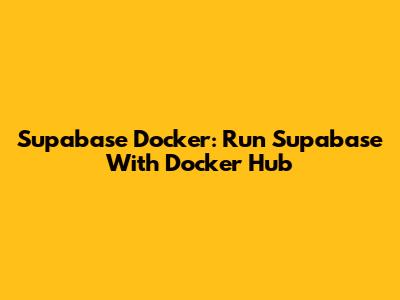 Supabase Docker: Run Supabase With Docker Hub