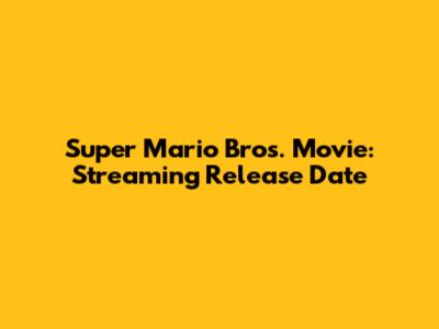 Super Mario Bros. Movie: Streaming Release Date