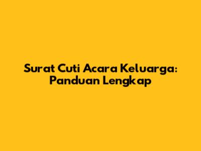 Surat Cuti Acara Keluarga: Panduan Lengkap