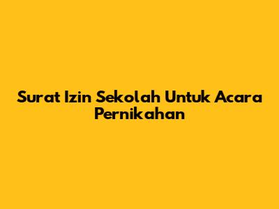 Surat Izin Sekolah Untuk Acara Pernikahan