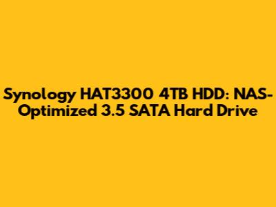 Synology HAT3300 4TB HDD: NAS-Optimized 3.5" SATA Hard Drive