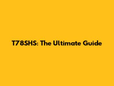 T78SHS: The Ultimate Guide