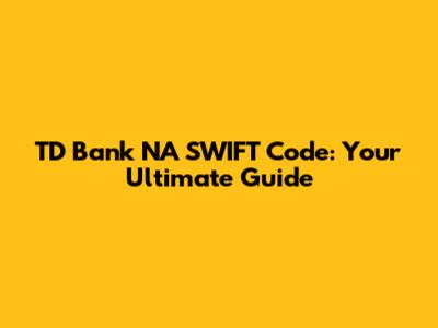 TD Bank NA SWIFT Code: Your Ultimate Guide