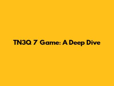 TN3Q 7 Game: A Deep Dive