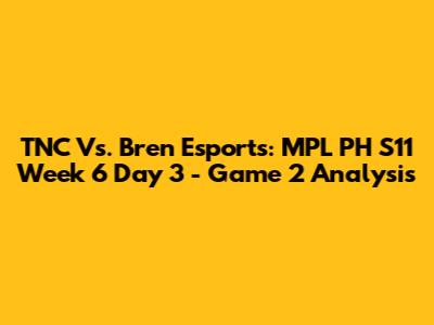 TNC Vs. Bren Esports: MPL PH S11 Week 6 Day 3 - Game 2 Analysis