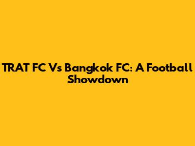 TRAT FC Vs Bangkok FC: A Football Showdown