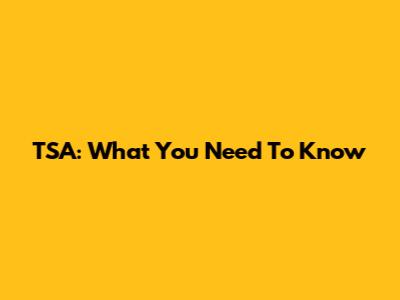 TSA: What You Need To Know