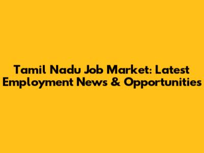 Tamil Nadu Job Market: Latest Employment News & Opportunities