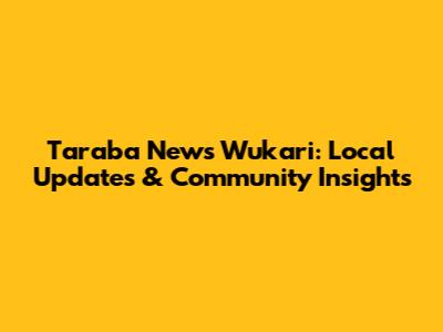 Taraba News Wukari: Local Updates & Community Insights