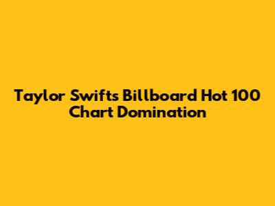 Taylor Swift's Billboard Hot 100 Chart Domination
