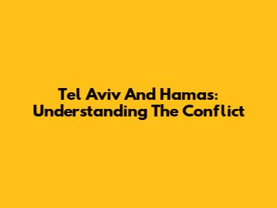 Tel Aviv And Hamas: Understanding The Conflict