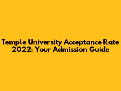 Temple University Acceptance Rate 2022: Your Admission Guide