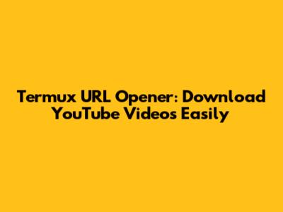 Termux URL Opener: Download YouTube Videos Easily