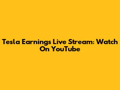 Tesla Earnings Live Stream: Watch On YouTube