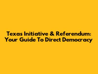 Texas Initiative & Referendum: Your Guide To Direct Democracy