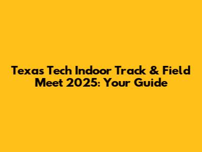 Texas Tech Indoor Track & Field Meet 2025: Your Guide