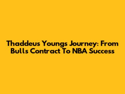 Thaddeus Young's Journey: From Bulls Contract To NBA Success