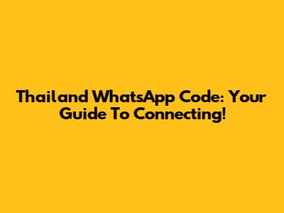 Thailand WhatsApp Code: Your Guide To Connecting!