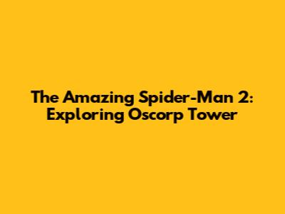 The Amazing Spider-Man 2: Exploring Oscorp Tower