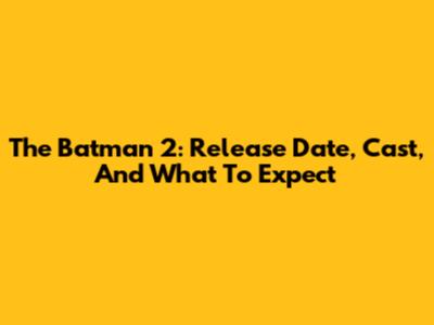 The Batman 2: Release Date, Cast, And What To Expect