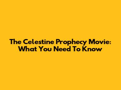 The Celestine Prophecy Movie: What You Need To Know