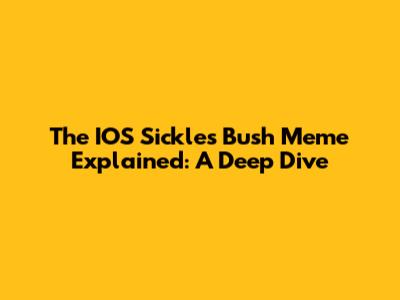 The IOS Sickles Bush Meme Explained: A Deep Dive