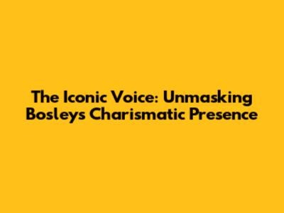 The Iconic Voice: Unmasking Bosley's Charismatic Presence