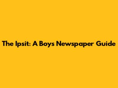 The Ipsit: A Boy's Newspaper Guide