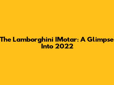 The Lamborghini IMotar: A Glimpse Into 2022