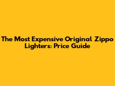 The Most Expensive Original Zippo Lighters: Price Guide