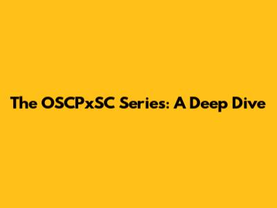 The OSCPxSC Series: A Deep Dive