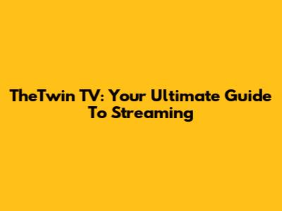 TheTwin TV: Your Ultimate Guide To Streaming