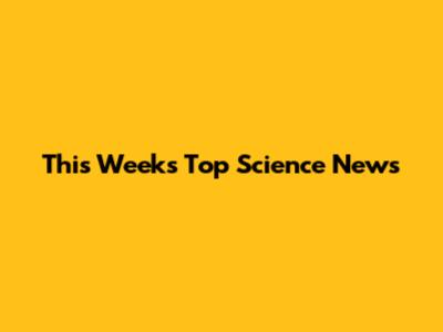This Week's Top Science News