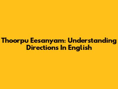 Thoorpu Eesanyam: Understanding Directions In English