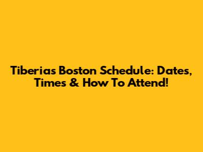 Tiberias Boston Schedule: Dates, Times & How To Attend!