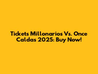 Tickets Millonarios Vs. Once Caldas 2025: Buy Now!