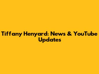 Tiffany Henyard: News & YouTube Updates