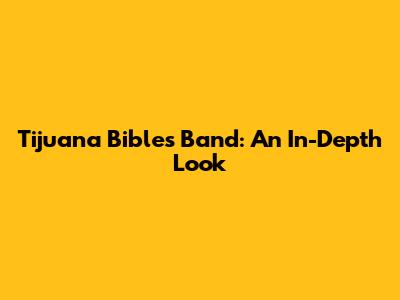 Tijuana Bibles Band: An In-Depth Look