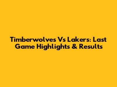 Timberwolves Vs Lakers: Last Game Highlights & Results