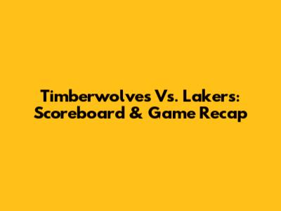Timberwolves Vs. Lakers: Scoreboard & Game Recap