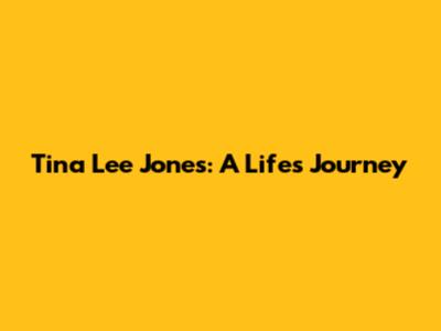 Tina Lee Jones: A Life's Journey
