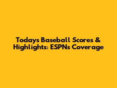 Today's Baseball Scores & Highlights: ESPN's Coverage